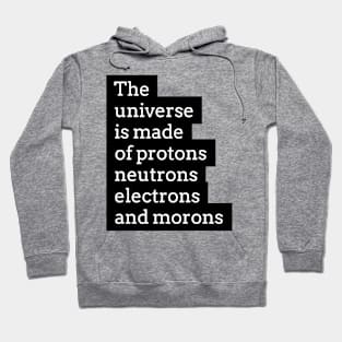 the universe is made of protons neutrons electrons and morons Hoodie